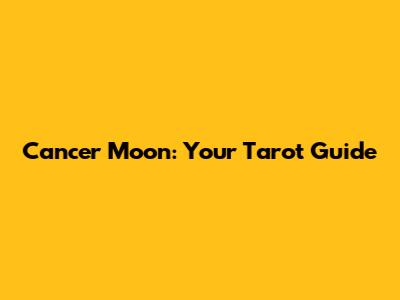 Cancer Moon: Your Tarot Guide
