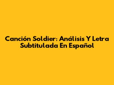 Canción Soldier: Análisis Y Letra Subtitulada En Español
