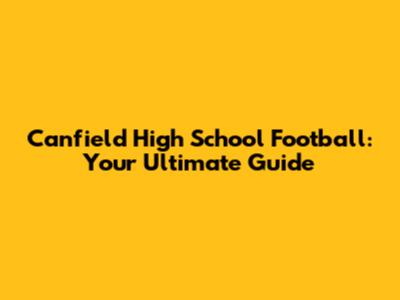 Canfield High School Football: Your Ultimate Guide
