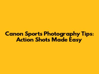Canon Sports Photography Tips: Action Shots Made Easy