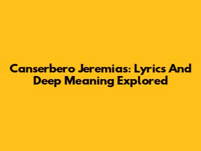 Canserbero Jeremias: Lyrics And Deep Meaning Explored