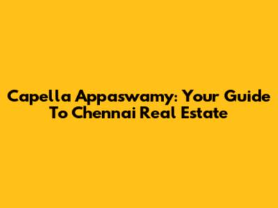 Capella Appaswamy: Your Guide To Chennai Real Estate