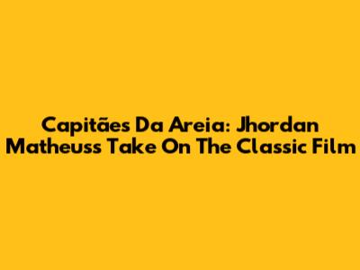 Capitães Da Areia: Jhordan Matheus's Take On The Classic Film