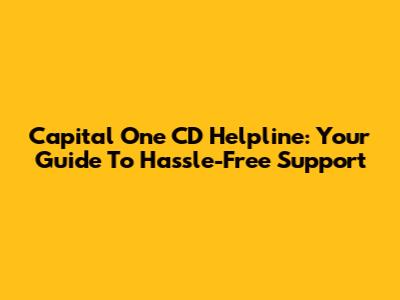 Capital One CD Helpline: Your Guide To Hassle-Free Support
