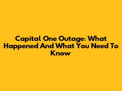 Capital One Outage: What Happened And What You Need To Know