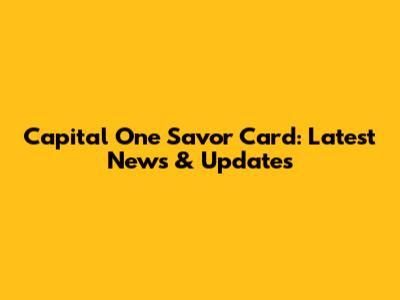 Capital One Savor Card: Latest News & Updates