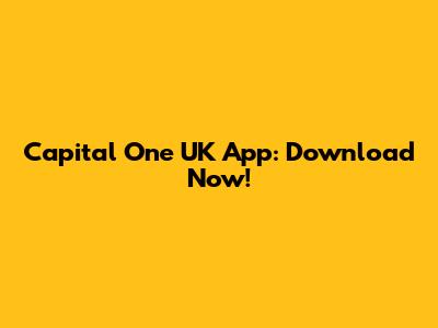 Capital One UK App: Download Now!