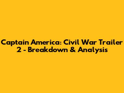 Captain America: Civil War Trailer 2 - Breakdown & Analysis