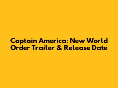 Captain America: New World Order Trailer & Release Date