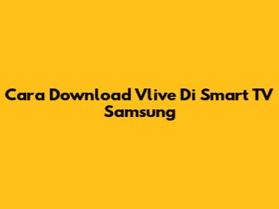 Cara Download Vlive Di Smart TV Samsung
