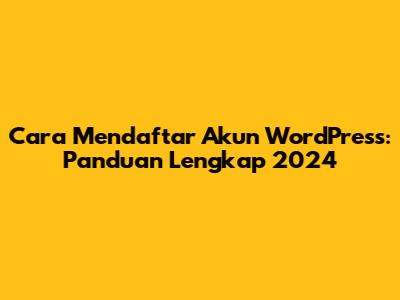 Cara Mendaftar Akun WordPress: Panduan Lengkap 2024