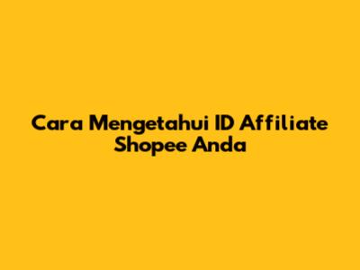 Cara Mengetahui ID Affiliate Shopee Anda