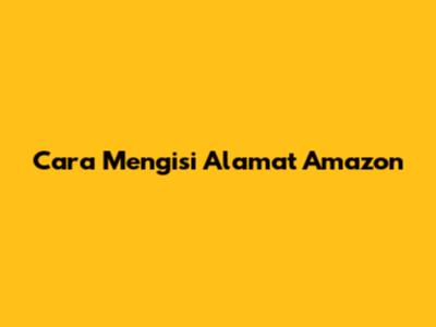 Cara Mengisi Alamat Amazon