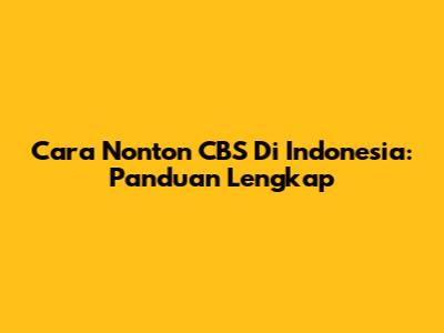 Cara Nonton CBS Di Indonesia: Panduan Lengkap