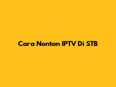 Cara Nonton IPTV Di STB