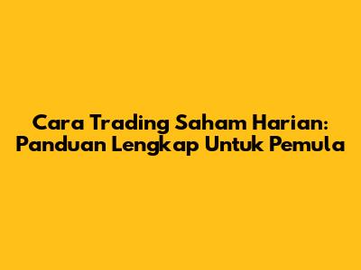 Cara Trading Saham Harian: Panduan Lengkap Untuk Pemula