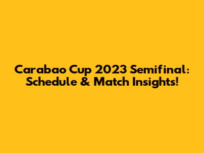 Carabao Cup 2023 Semifinal: Schedule & Match Insights!