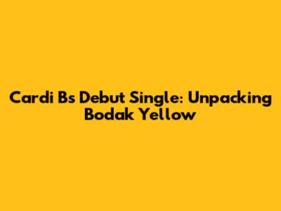 Cardi B's Debut Single: Unpacking "Bodak Yellow"