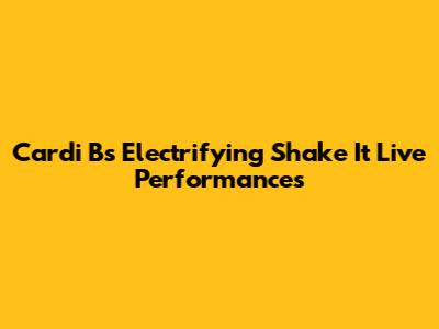 Cardi B's Electrifying 'Shake It' Live Performances