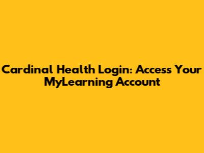 Cardinal Health Login: Access Your MyLearning Account