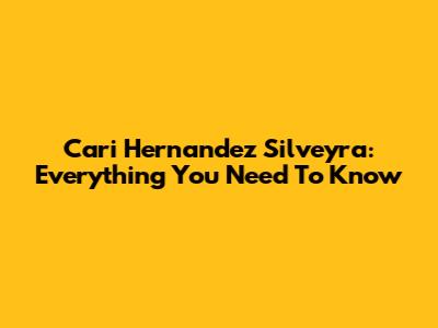 Cari Hernandez Silveyra: Everything You Need To Know