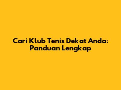 Cari Klub Tenis Dekat Anda: Panduan Lengkap