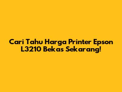 Cari Tahu Harga Printer Epson L3210 Bekas Sekarang!