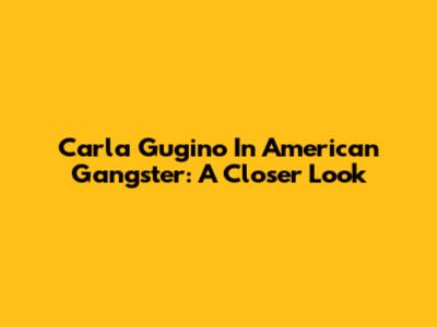 Carla Gugino In American Gangster: A Closer Look