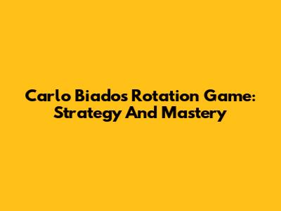 Carlo Biado's Rotation Game: Strategy And Mastery