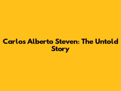 Carlos Alberto Steven: The Untold Story