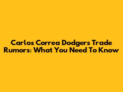 Carlos Correa Dodgers Trade Rumors: What You Need To Know