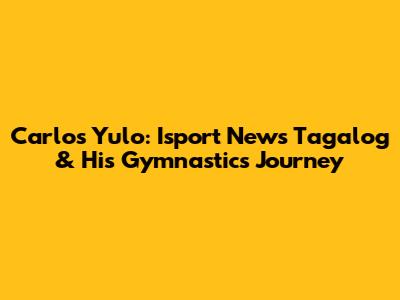 Carlos Yulo: Isport News Tagalog & His Gymnastics Journey