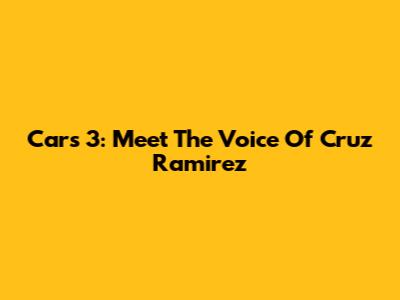 Cars 3: Meet The Voice Of Cruz Ramirez