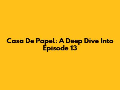 Casa De Papel: A Deep Dive Into Episode 13