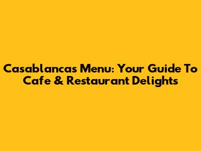 Casablanca's Menu: Your Guide To Cafe & Restaurant Delights