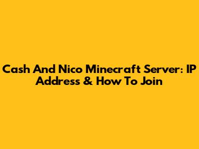 Cash And Nico Minecraft Server: IP Address & How To Join