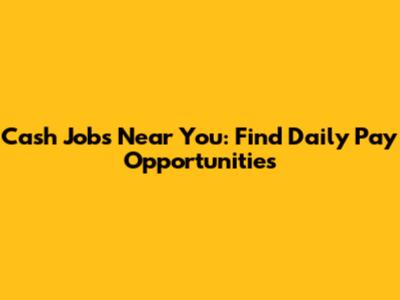 Cash Jobs Near You: Find Daily Pay Opportunities