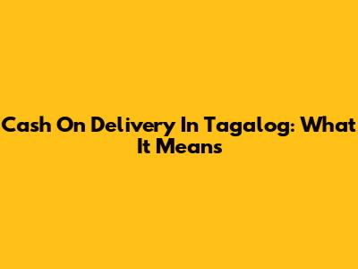 Cash On Delivery In Tagalog: What It Means