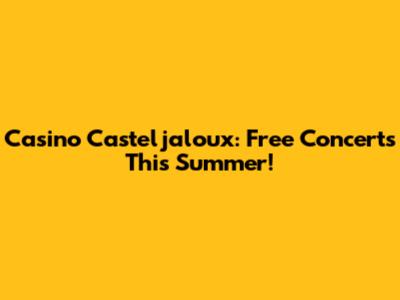 Casino Casteljaloux: Free Concerts This Summer!