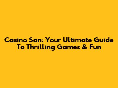 Casino San: Your Ultimate Guide To Thrilling Games & Fun