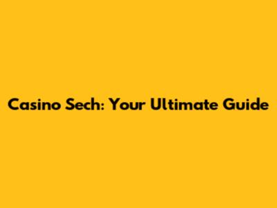 Casino Sech: Your Ultimate Guide