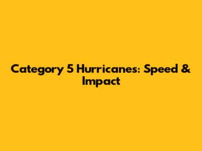 Category 5 Hurricanes: Speed & Impact