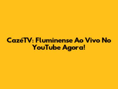 CazéTV: Fluminense Ao Vivo No YouTube Agora!