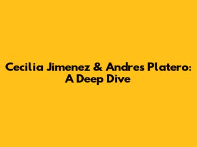 Cecilia Jimenez & Andres Platero: A Deep Dive