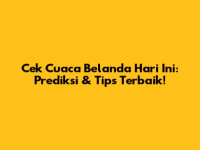 Cek Cuaca Belanda Hari Ini: Prediksi & Tips Terbaik!