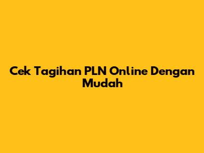 Cek Tagihan PLN Online Dengan Mudah