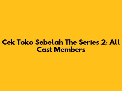 Cek Toko Sebelah The Series 2: All Cast Members