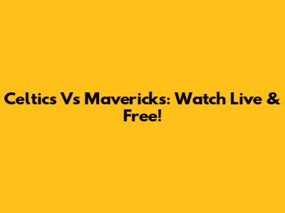 Celtics Vs Mavericks: Watch Live & Free!