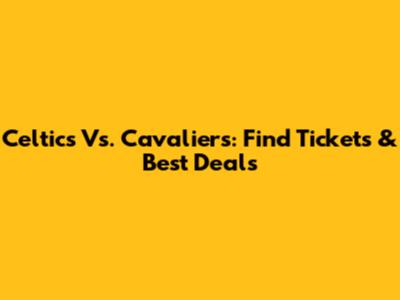 Celtics Vs. Cavaliers: Find Tickets & Best Deals
