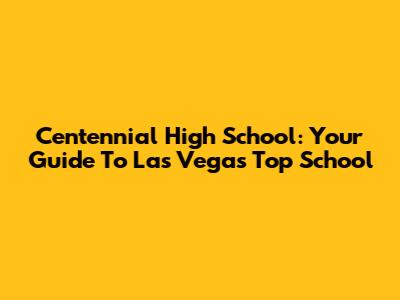 Centennial High School: Your Guide To Las Vegas' Top School